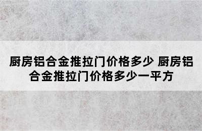 厨房铝合金推拉门价格多少 厨房铝合金推拉门价格多少一平方